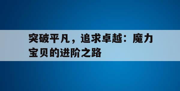 突破平凡，追求卓越：魔力宝贝的进阶之路