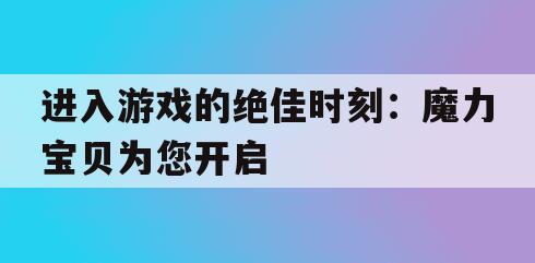 进入游戏的绝佳时刻：魔力宝贝为您开启