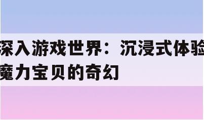 深入游戏世界：沉浸式体验魔力宝贝的奇幻