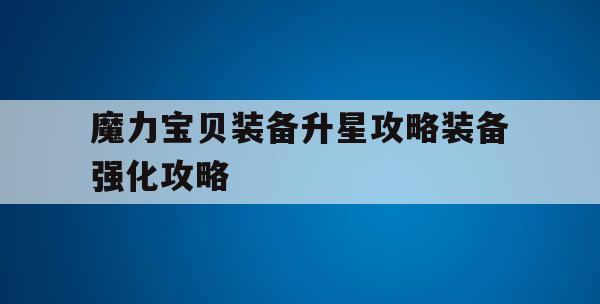 魔力宝贝装备升星攻略装备强化攻略