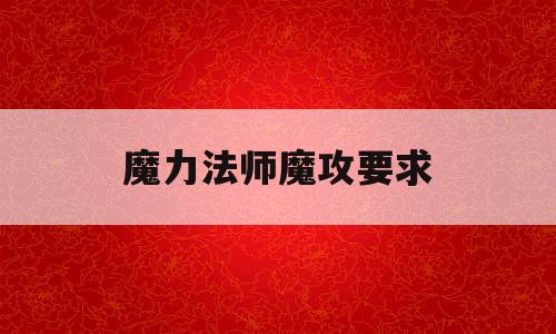 魔力法师魔攻要求(魔力法师学什么技能)