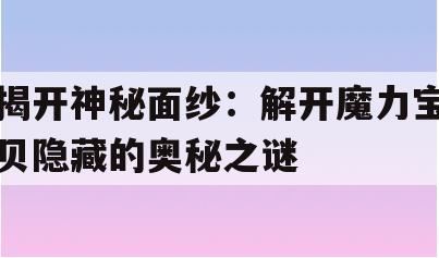 揭开神秘面纱：解开魔力宝贝隐藏的奥秘之谜