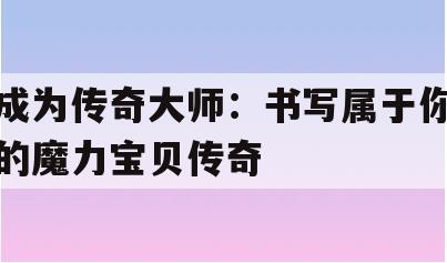 成为传奇大师：书写属于你的魔力宝贝传奇(书写属于我们的传奇)