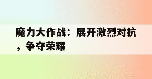 魔力大作战：展开激烈对抗，争夺荣耀