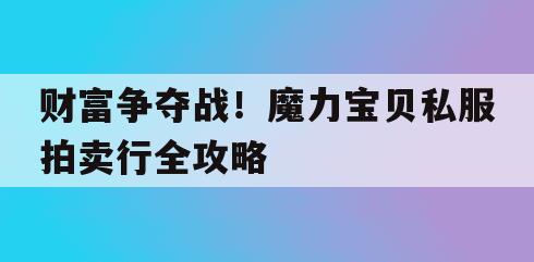 财富争夺战！魔力宝贝私服拍卖行全攻略