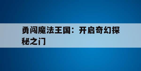 勇闯魔法王国：开启奇幻探秘之门