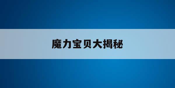 魔力宝贝大揭秘(魔力宝贝 任务攻略)