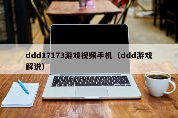ddd17173游戏视频手机(ddd游戏解说)